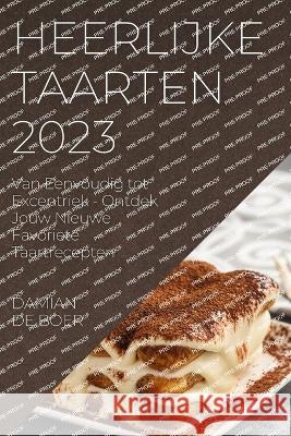 Heerlijke Taarten 2023: Van Eenvoudig tot Excentriek - Ontdek Jouw Nieuwe Favoriete Taartrecepten Damian d 9781783810659 Damian de Boer - książka