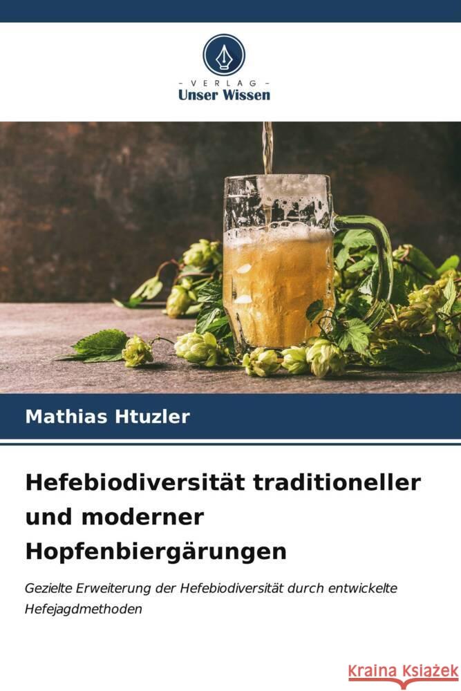 Hefebiodiversität traditioneller und moderner Hopfenbiergärungen Htuzler, Mathias 9786206542117 Verlag Unser Wissen - książka