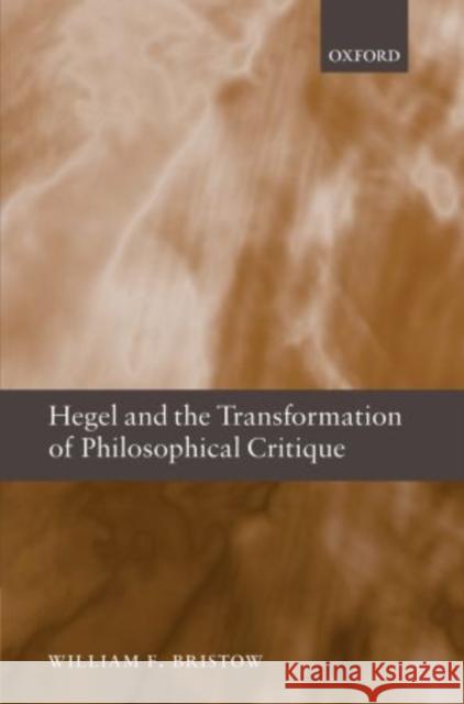 Hegel and the Transformation of Philosophical Critique William F. Bristow 9780199645275 Oxford University Press, USA - książka