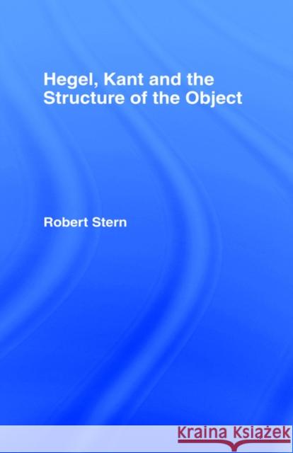 Hegel, Kant and the Structure of the Object Robert Stern Irwin PH.D. Stern Stern Robert 9780415025935 Routledge - książka