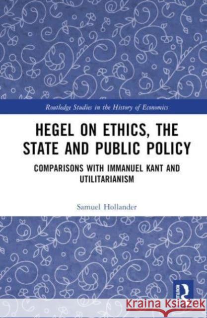 Hegel on Ethics, the State and Public Policy: Comparisons with Immanuel Kant and Utilitarianism Samuel Hollander 9781032749419 Routledge - książka