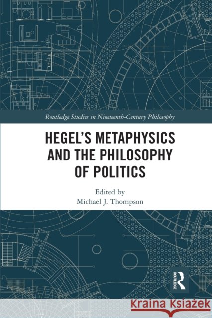Hegel's Metaphysics and the Philosophy of Politics Michael J. Thompson 9780367591120 Routledge - książka