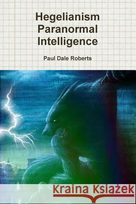 Hegelianism Paranormal Intelligence Paul Dale Roberts 9781312609419 Lulu.com - książka