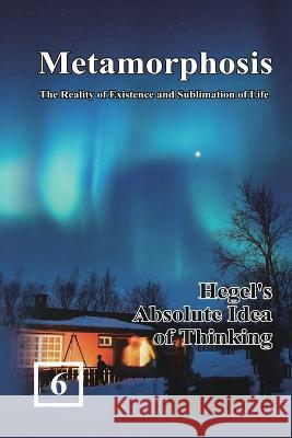 Hegel's Absolute Idea of Thinking: 蛻變：生命存在與昇華的實相（ Shan Tung Chang 9781647841843 Ehgbooks - książka