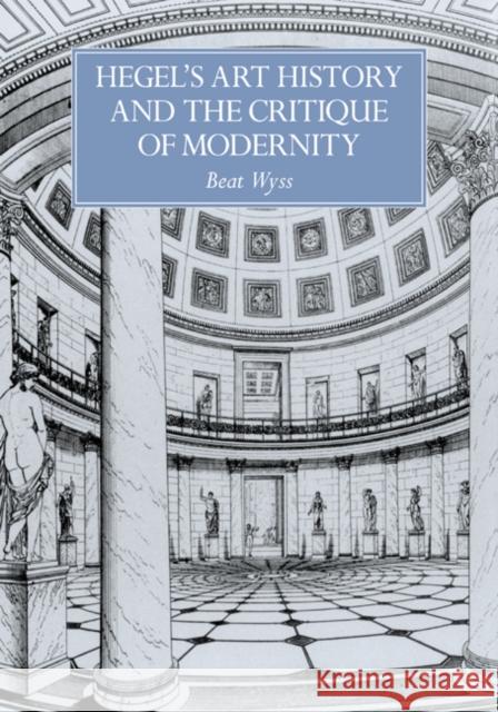 Hegel's Art History and the Critique of Modernity Beat Wyss 9780521066808 Cambridge University Press - książka