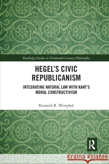 Hegel's Civic Republicanism: Integrating Natural Law with Kant's Moral Constructivism Kenneth R. Westphal 9781032337753 Routledge - książka