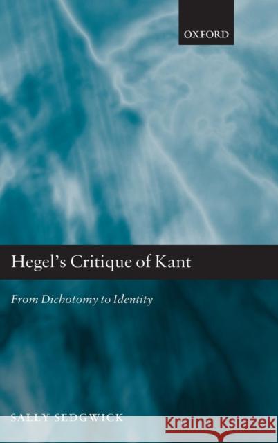 Hegel's Critique of Kant: From Dichotomy to Identity Sedgwick, Sally 9780199698363 Oxford University Press, USA - książka