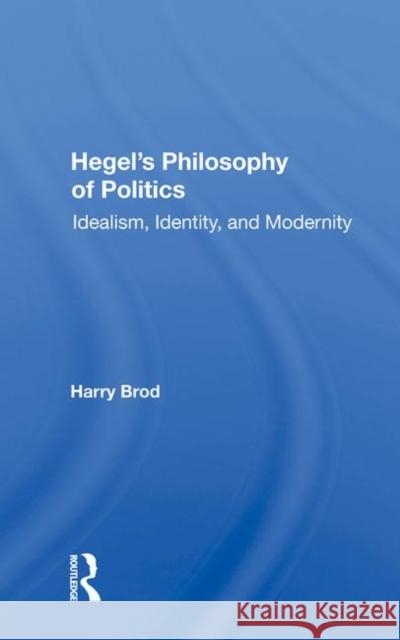 Hegel's Philosophy of Politics: Idealism, Identity, and Modernity Brod, Harry 9780367012441 Taylor and Francis - książka