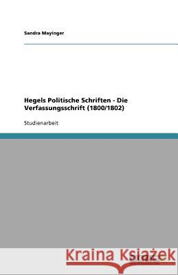 Hegels Politische Schriften - Die Verfassungsschrift (1800/1802) Sandra Mayinger 9783640707935 Grin Verlag - książka