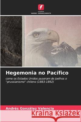 Hegemonia no Pacífico González Valencia, Andrés 9786209018176 Edições Nosso Conhecimento - książka