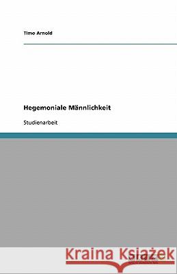 Hegemoniale Männlichkeit Arnold, Timo   9783638917667 GRIN Verlag - książka