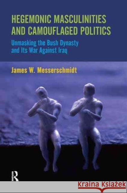 Hegemonic Masculinities and Camouflaged Politics: Unmasking the Bush Dynasty and Its War Against Iraq James W. Messerschmidt 9781594518171 Paradigm Publishers - książka