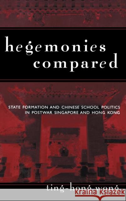 Hegemonies Compared : State Formation and Chinese School Politics in Postwar Singapore and Hong Kong Ting-Hong Wong Edward R. Beauchamp Michael W. Apple 9780415933131 Falmer Press - książka