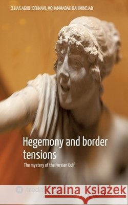 Hegemony and border tensions: The mystery of the Persian Gulf Aghili Dehnavi, Ellias, Rahiminejad, Mohammadali 9783384880420 Tredition Gmbh - książka