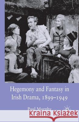 Hegemony and Fantasy in Irish Drama, 1899-1949 P. Murphy   9781349358588 Palgrave Macmillan - książka