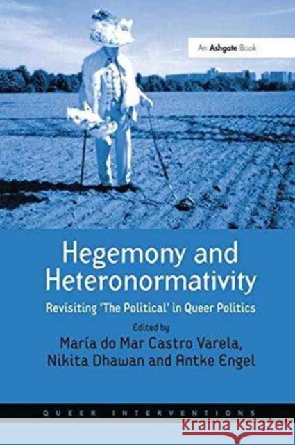 Hegemony and Heteronormativity: Revisiting 'The Political' in Queer Politics Varela, María Do Mar Castro 9781138270411 Routledge - książka