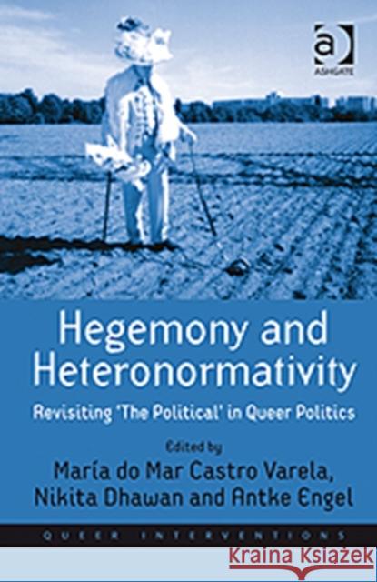 Hegemony and Heteronormativity: Revisiting 'The Political' in Queer Politics Varela, María Do Mar Castro 9781409403203 Ashgate Publishing Limited - książka