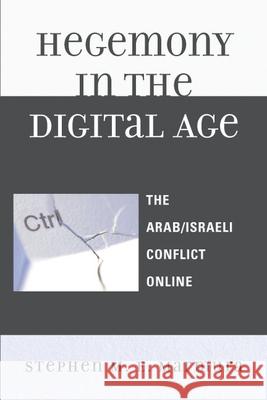 Hegemony in the Digital Age: The Arab/Israeli Conflict Online Marmura, Stephen M. E. 9780739117736 Lexington Books - książka