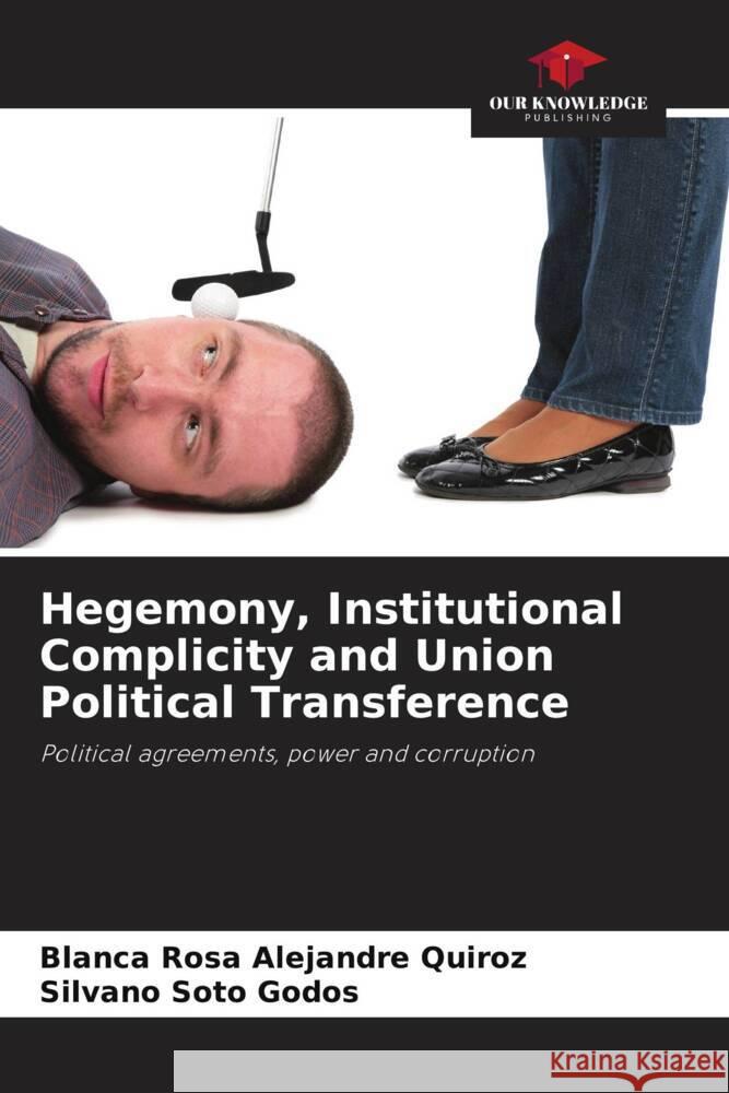 Hegemony, Institutional Complicity and Union Political Transference Blanca Rosa Alejandr Silvano Sot 9786206849278 Our Knowledge Publishing - książka