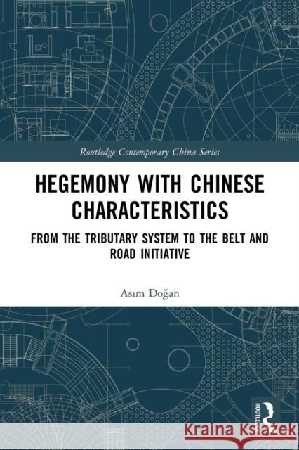 Hegemony with Chinese Characteristics: From the Tributary System to the Belt and Road Initiative Asım Doğan 9780367751067 Routledge - książka