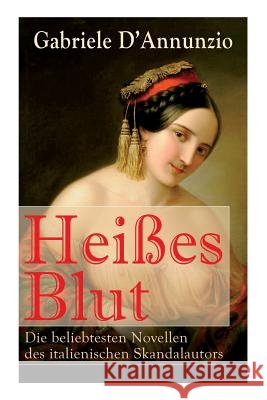 Hei�es Blut: Die beliebtesten Novellen des italienischen Skandalautors: Der Held + Sancho Panzas Tod + Der Br�ckenkrieg + Candias Ende + San Pantaleone Gabriele D'Annunzio 9788027317998 e-artnow - książka