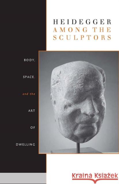 Heidegger Among the Sculptors: Body, Space, and the Art of Dwelling Mitchell, Andrew 9780804770224 Stanford University Press - książka