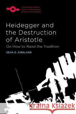 Heidegger and the Destruction of Aristotle: On How to Read the Tradition Sean D. Kirkland 9780810146181 Northwestern University Press - książka