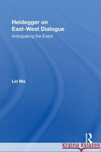 Heidegger on East-West Dialogue : Anticipating the Event Lin Ma Lin Ma 9780415957199 Routledge - książka