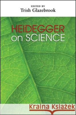 Heidegger on Science Trish Glazebrook 9781438442679 State University of New York Press - książka