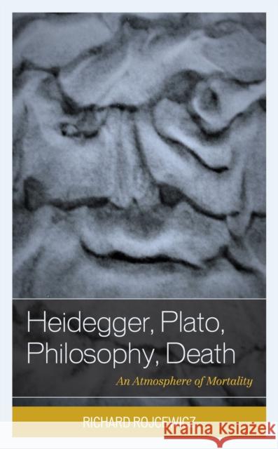 Heidegger, Plato, Philosophy, Death: An Atmosphere of Mortality Richard Rojcewicz   9781793648402 Lexington Books - książka