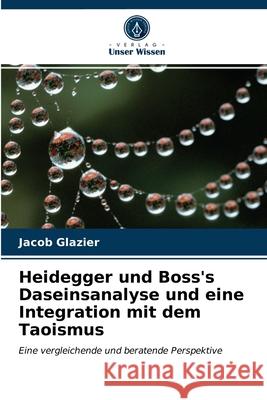 Heidegger und Boss's Daseinsanalyse und eine Integration mit dem Taoismus Jacob Glazier 9786203151114 Verlag Unser Wissen - książka