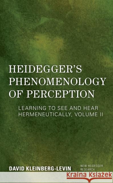 Heidegger's Phenomenology of Perception: Learning to See and Hear Hermeneutically, Volume II Kleinberg-Levin, David 9781786612144 Rowman & Littlefield Publishers - książka