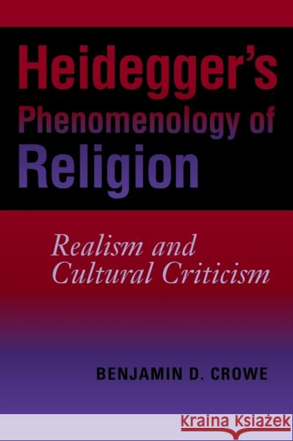 Heidegger's Phenomenology of Religion: Realism and Cultural Criticism Crowe, Benjamin D. 9780253219398 Indiana University Press - książka