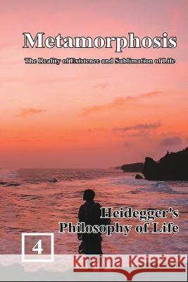 Heidegger\'s Philosophy of Life: Metamorphosis: The Reality of Existence and Sublimation of Life (Volume 4): 蛻變：生命&# Shan Tung Chang                          張善通 9781647841829 Ehgbooks - książka