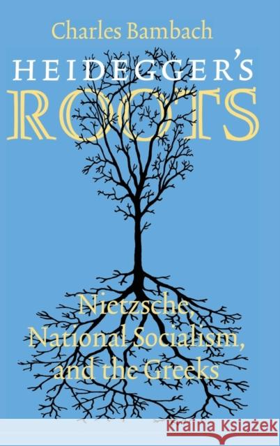 Heidegger's Roots: Nietzsche, National Socialism, and the Greeks Charles R. Bambach 9780801440724 Cornell University Press - książka