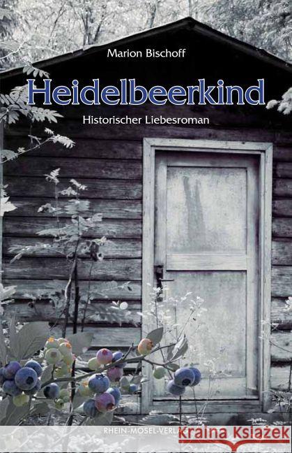Heidelbeerkind : Historischer Liebesroman Bischoff, Marion 9783898010917 Rhein-Mosel-Verlag - książka