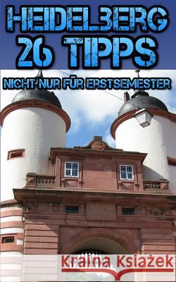 Heidelberg: 26 Tipps nicht nur für Erstsemester Nastasi, Julia 9781495391651 Createspace - książka