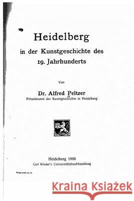 Heidelberg in der Kunstgeschichte des 19. Jahrhunderts Peltzer, Alfred 9781533544476 Createspace Independent Publishing Platform - książka