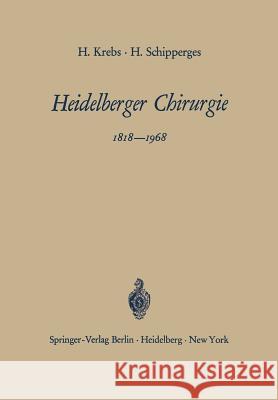 Heidelberger Chirurgie 1818–1968: Eine Gedenkschrift zum 150jährigen Bestehen der Chirurgischen Universitätsklinik Heinrich Krebs, Heinrich Schipperges 9783540042150 Springer-Verlag Berlin and Heidelberg GmbH &  - książka