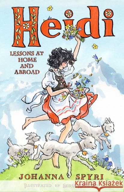 Heidi: Lessons at Home and Abroad: Brand-new, unabridged translation by Peter James Bowman, with charming illustrations by Susan Hellard. Johanna Spyri 9781847496652 Alma Books Ltd - książka