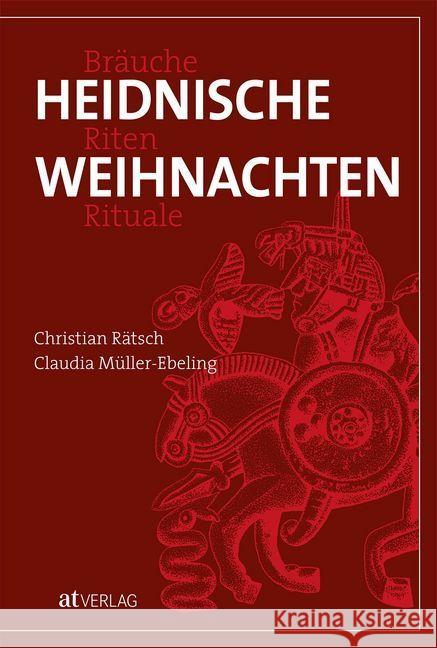 Heidnische Weihnachten : Bräuche, Riten, Rituale Rätsch, Christian; Müller-Ebeling, Claudia 9783038000426 AT Verlag - książka