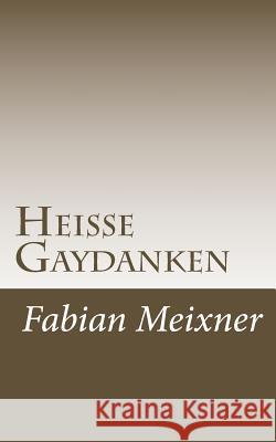 Heiße Gaydanken: ...Lust unter Freunden Meixner, Fabian 9781500712457 Createspace - książka