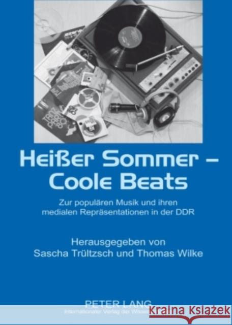 Heißer Sommer - Coole Beats: Zur Populaeren Musik Und Ihren Medialen Repraesentationen in Der Ddr Trültzsch, Sascha 9783631586099 Lang, Peter, Gmbh, Internationaler Verlag Der - książka