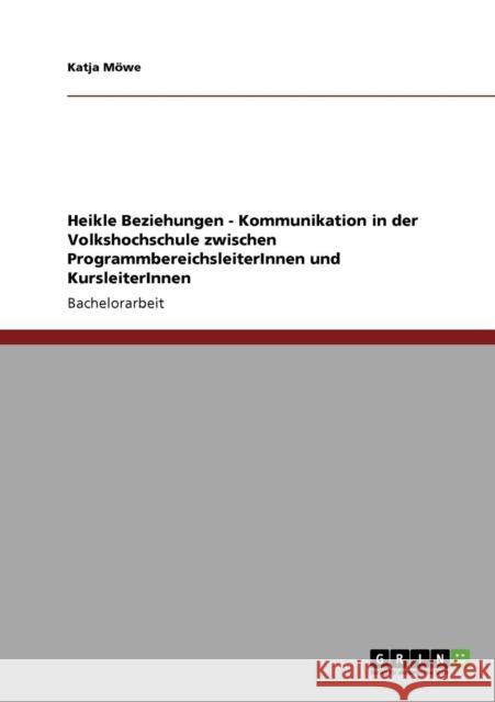Heikle Beziehungen - Kommunikation in der Volkshochschule zwischen ProgrammbereichsleiterInnen und KursleiterInnen Katja M 9783640283620 Grin Verlag - książka