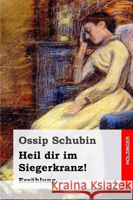 Heil dir im Siegerkranz!: Erzählung Schubin, Ossip 9781544139678 Createspace Independent Publishing Platform - książka