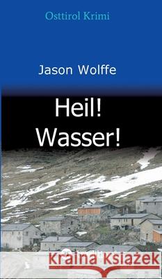 Heil! Wasser!: Osttirol Krimi Wolffe, Jason 9783749767168 Tredition Gmbh - książka