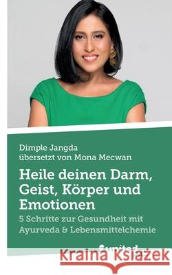 Heile deinen Darm, Geist, K?rper und Emotionen: 5 Schritte zur Gesundheit mit Ayurveda & Lebensmittelchemie Dimple Jangda 9783710334603 United P.C. - książka