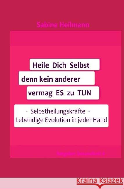 Heile dich selbst, denn kein anderer vermag es zu tun, Ratgeber 4 : die Selbstheilungskräfte Heilmann, Sabine 9783748557050 epubli - książka