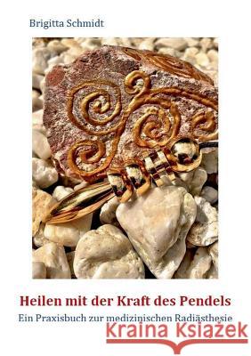 Heilen mit der Kraft des Pendels: Ein Praxisbuch zur medizinischen Radiästhesie Schmidt, Brigitta 9783837087802 Bod - książka