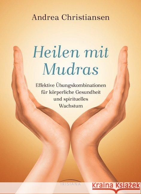 Heilen mit Mudras : Effektive Übungskombinationen für körperliche Gesundheit und spirituelles Wachstum Christiansen, Andrea 9783424152951 Irisiana - książka